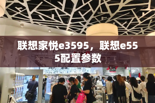 联想家悦e3595，联想e555配置参数-第1张图片-星选测评