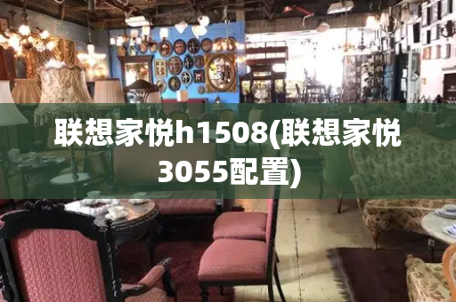 联想家悦h1508(联想家悦3055配置)