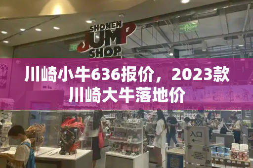 川崎小牛636报价，2023款川崎大牛落地价