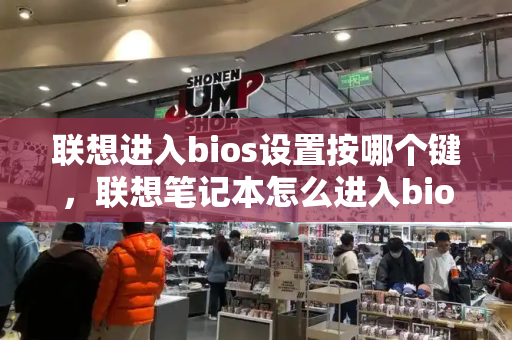 联想进入bios设置按哪个键，联想笔记本怎么进入bios设置界面-第1张图片-星选测评