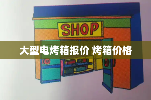 大型电烤箱报价 烤箱价格