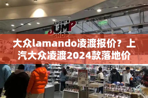 大众lamando凌渡报价？上汽大众凌渡2024款落地价-第1张图片-星选值得买