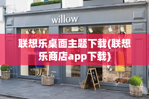 联想乐桌面主题下载(联想乐商店app下载)