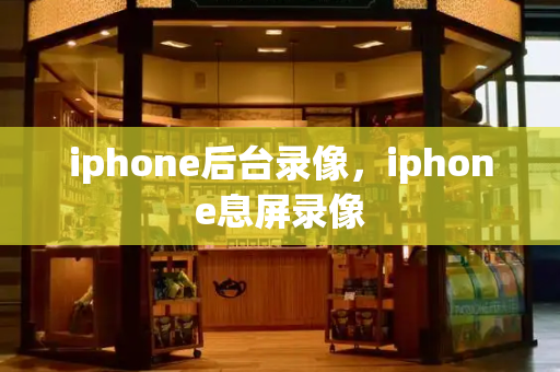 iphone后台录像，iphone息屏录像