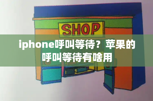 iphone呼叫等待？苹果的呼叫等待有啥用-第1张图片-星选测评