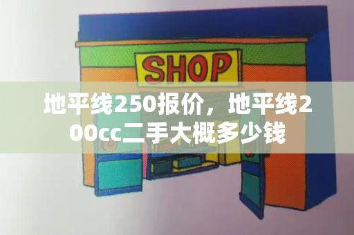 地平线250报价，地平线200cc二手大概多少钱