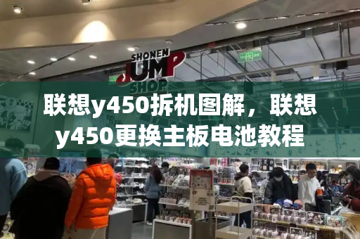 联想y450拆机图解，联想y450更换主板电池教程