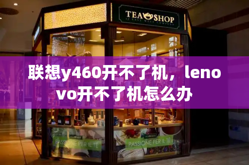 联想y460开不了机，lenovo开不了机怎么办-第1张图片-星选测评