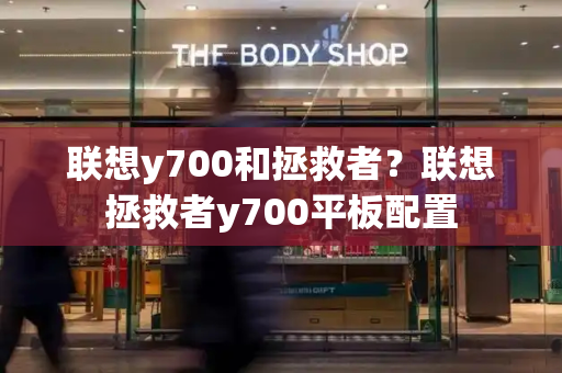 联想y700和拯救者？联想拯救者y700平板配置