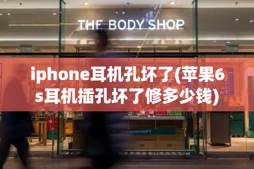 iphone耳机孔坏了(苹果6s耳机插孔坏了修多少钱)-第1张图片-星选测评