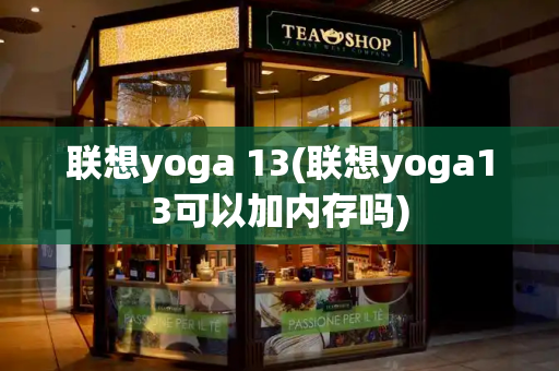 联想yoga 13(联想yoga13可以加内存吗)-第1张图片-星选测评