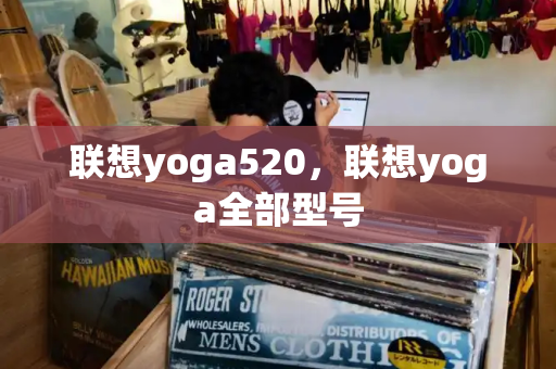 联想yoga520，联想yoga全部型号