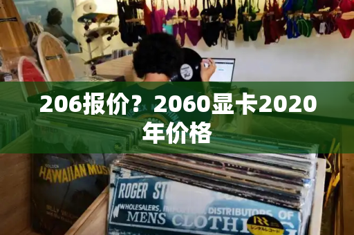 206报价？2060显卡2020年价格