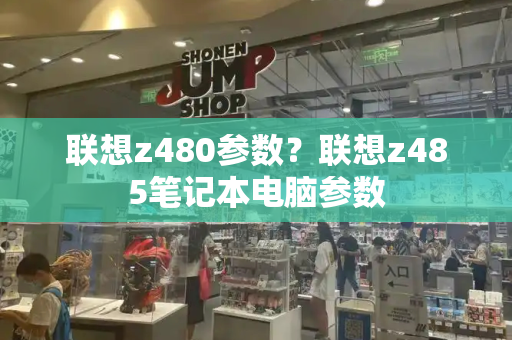 联想z480参数？联想z485笔记本电脑参数-第1张图片-星选测评