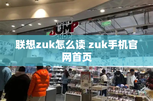 联想zuk怎么读 zuk手机官网首页-第1张图片-星选测评