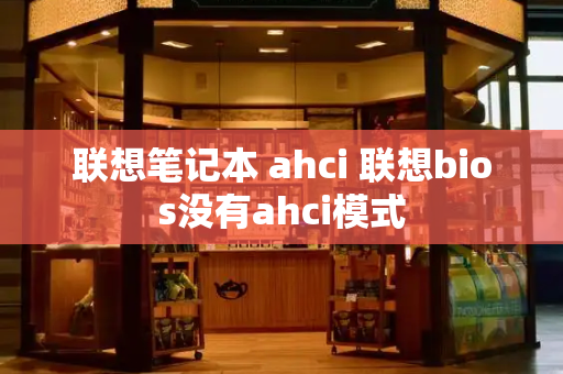 联想笔记本 ahci 联想bios没有ahci模式