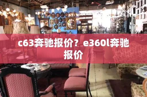 c63奔驰报价？e360l奔驰报价