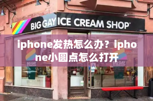 iphone发热怎么办？iphone小圆点怎么打开-第1张图片-星选测评