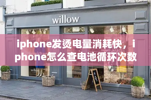 iphone发烫电量消耗快，iphone怎么查电池循环次数