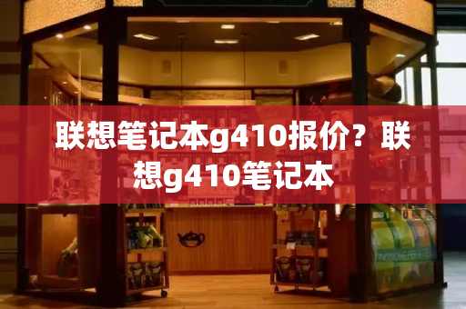 联想笔记本g410报价？联想g410笔记本-第1张图片-星选测评