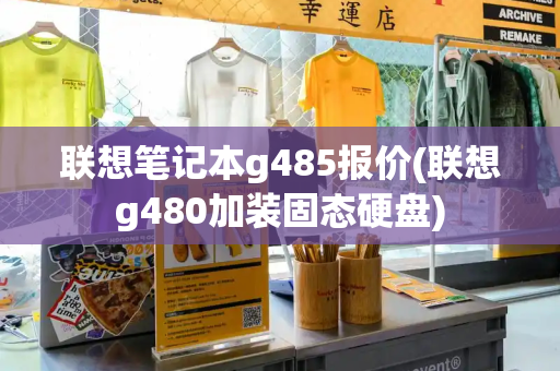 联想笔记本g485报价(联想g480加装固态硬盘)