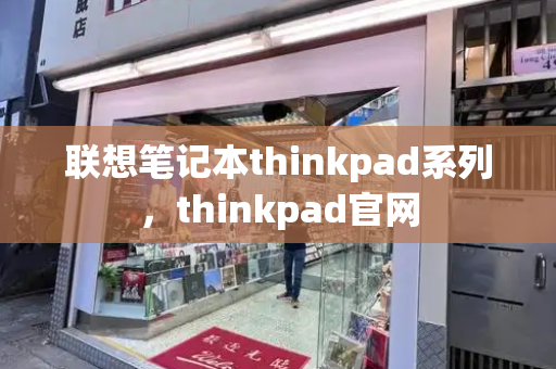 联想笔记本thinkpad系列，thinkpad官网