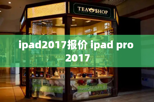 ipad2017报价 ipad pro 2017