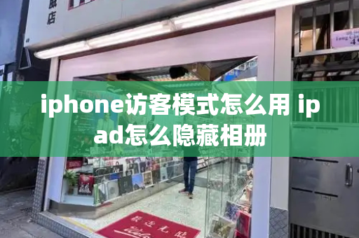 iphone访客模式怎么用 ipad怎么隐藏相册