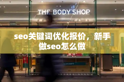 seo关键词优化报价，新手做seo怎么做