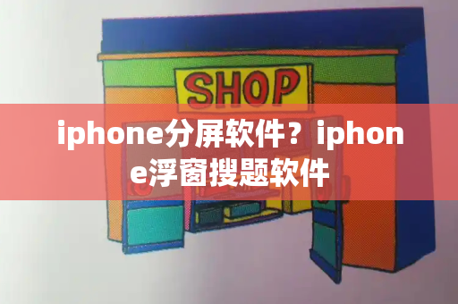 iphone分屏软件？iphone浮窗搜题软件-第1张图片-星选测评