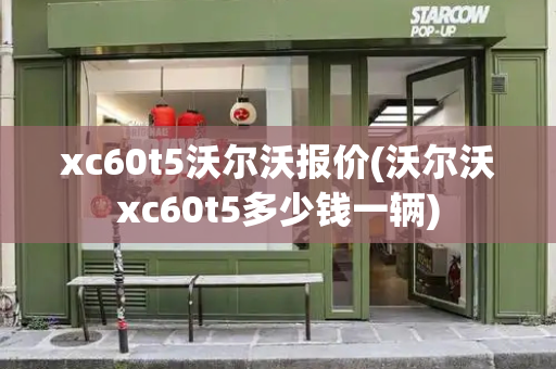 xc60t5沃尔沃报价(沃尔沃xc60t5多少钱一辆)