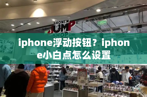 iphone浮动按钮？iphone小白点怎么设置