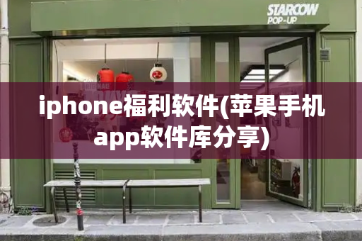 iphone福利软件(苹果手机app软件库分享)