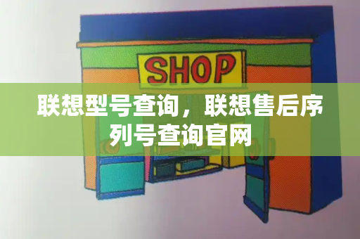 联想型号查询，联想售后序列号查询官网