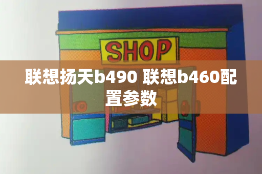 联想扬天b490 联想b460配置参数