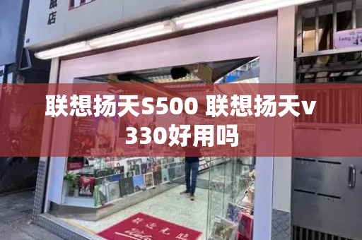 联想扬天S500 联想扬天v330好用吗