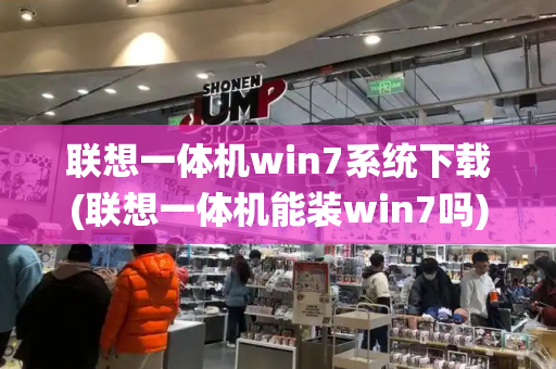 联想一体机win7系统下载(联想一体机能装win7吗)-第1张图片-星选测评