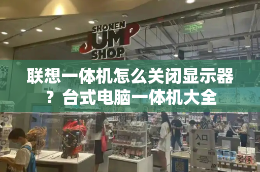 联想一体机怎么关闭显示器？台式电脑一体机大全-第1张图片-星选测评