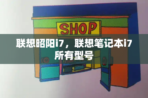 联想昭阳i7，联想笔记本i7所有型号