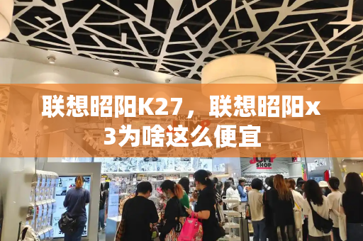 联想昭阳K27，联想昭阳x3为啥这么便宜