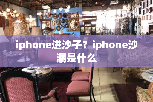 iphone进沙子？iphone沙漏是什么