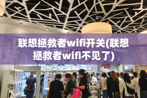 联想拯救者wifi开关(联想拯救者wifi不见了)