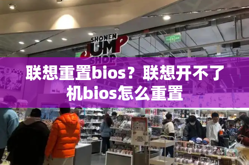 联想重置bios？联想开不了机bios怎么重置