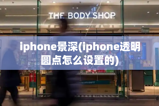 iphone景深(iphone透明圆点怎么设置的)-第1张图片-星选测评