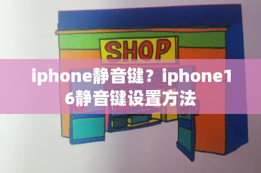 iphone静音键？iphone16静音键设置方法