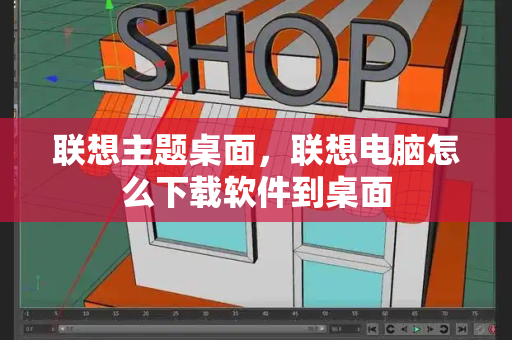 联想主题桌面，联想电脑怎么下载软件到桌面-第1张图片-星选测评