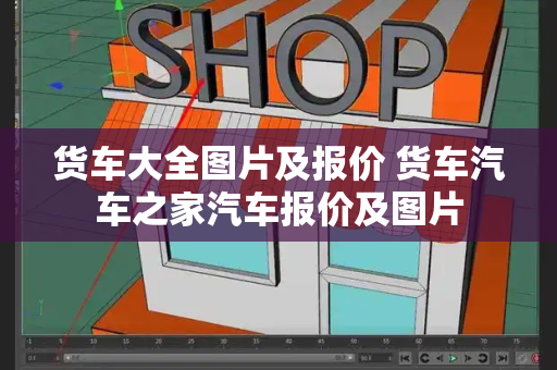 货车大全图片及报价 货车汽车之家汽车报价及图片