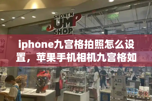 iphone九宫格拍照怎么设置，苹果手机相机九宫格如何设置