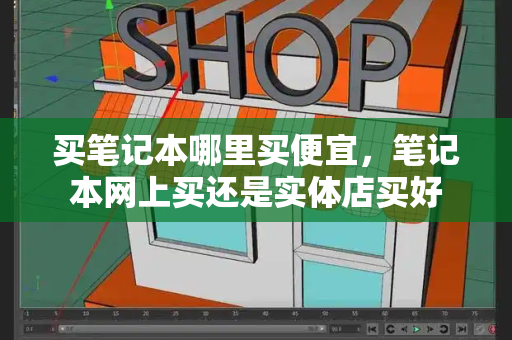 买笔记本哪里买便宜，笔记本网上买还是实体店买好-第1张图片-星选测评