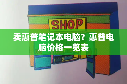 卖惠普笔记本电脑？惠普电脑价格一览表-第1张图片-星选测评